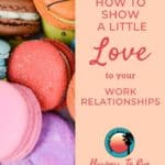 How To Show a Little LOVE To Your Work Relationships