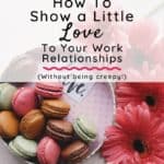 How To Show a Little LOVE To Your Work Relationships