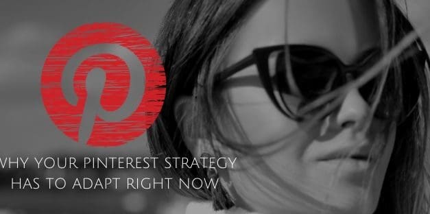 Why Your Pinterest Strategy Has To Adapt Right Now